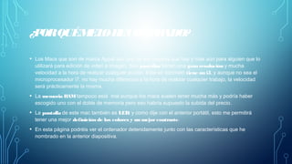 ¿PORQUÉMELOHECOMPRADO?
• Los Macs que son de marca Appel son uno de los mejores que hay y más aún para alguien que lo
utilizará para edición de video e imagen. Sus pantallas tienen una gran resolución y mucha
velocidad a la hora de realizar cualquier acción. Este en concreto tiene un i5, y aunque no sea el
microprocesador i7, no hay mucha diferencia a la hora de realizar cualquier trabajo, la velocidad
será prácticamente la misma.
• La memoria RAMtampoco está mal aunque los macs suelen tener mucha más y podría haber
escogido uno con el doble de memoria pero eso habría supuesto la subida del precio.
• La pantalla de este mac también es LED, y como dije con el anterior portátil, esto me permitirá
tener una mejor definición de los colores y un mejorcontraste.
• En esta página podréis ver el ordenador detenidamente junto con las características que he
nombrado en la anterior diapositiva.
 