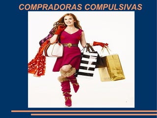 COMPRADORAS COMPULSIVAS
 