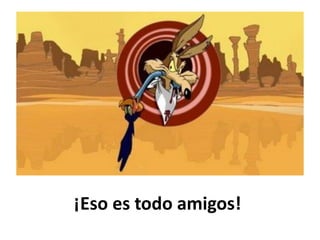 ¡Eso es todo amigos!
 