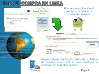 Una vez seleccionado el
                                               producto se añade al
                                                carrito de compras.




                            Luego deberá registrar los datos de su tarjeta
                            de crédito a la cual le será debitada la
                            compra que se realizo en línea.
Free Powerpoint Templates
                                                            Page 9
 