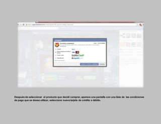 Después de seleccionar el producto que decidí comprar, aparece una pantalla con una lista de las condiciones
de pago que se desea utilizar, seleccione nueva tarjeta de crédito o débito.