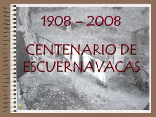 1908 – 2008CENTENARIO DE ESCUERNAVACAS 