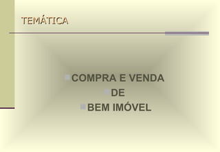 TEMÁTICA COMPRA E VENDA  DE  BEM IMÓVEL 