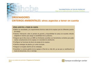 ORDENADORES 
CRITERIOS AMBIENTALES: otros aspectos a tener en cuenta 
www.ihobe.net 
Apoyo a la cadena de suministro: Programa de Formación 
2014 
 