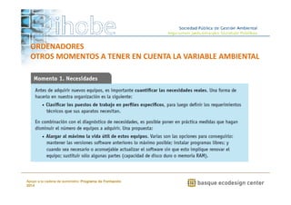 ORDENADORES 
OTROS MOMENTOS A TENER EN CUENTA LA VARIABLE AMBIENTAL 
www.ihobe.net 
Apoyo a la cadena de suministro: Programa de Formación 
2014 
 