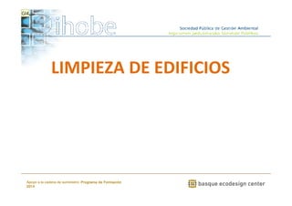 LIMPIEZA DE EDIFICIOS 
www.ihobe.net 
GI4 
Apoyo a la cadena de suministro: Programa de Formación 
2014 
 