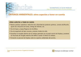 CRITERIOS AMBIENTALES: otros aspectos a tener en cuenta 
www.ihobe.net 
Apoyo a la cadena de suministro: Programa de Formación 
2014 
 