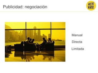 Publicidad: negociación
Manual
Directa
Limitada
 