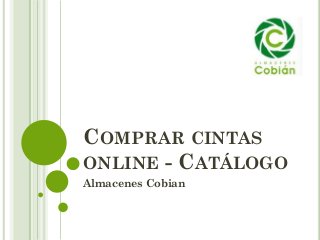 COMPRAR CINTAS
ONLINE - CATÁLOGO
Almacenes Cobian
 