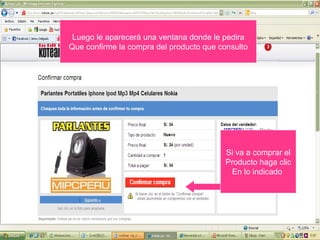 Luego le aparecerá una ventana donde le pedira Que confirme la compra del producto que consulto Si va a comprar el Producto haga clic En lo indicado  