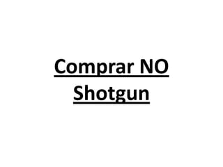 Comprar NO
Shotgun

 
