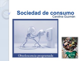 Sociedad de consumo

Carolina Guzmán

 