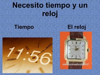 Necesito tiempo y un reloj Tiempo  El reloj 
