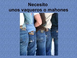 Necesito  unos vaqueros o mahones 