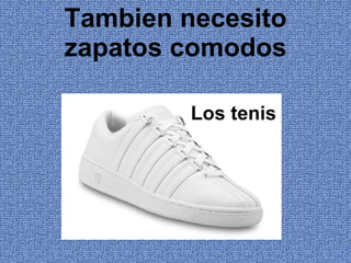 Tambien necesito zapatos comodos Los tenis 