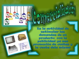 Es la actividad de
     estimular las
    demandas de un
    producto con la
   publicidad ya sea
promoción de ventas y
 la venta dela misma
 
