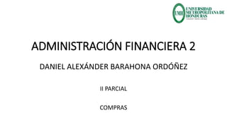 ADMINISTRACIÓN FINANCIERA 2
DANIEL ALEXÁNDER BARAHONA ORDÓÑEZ
II PARCIAL
COMPRAS
 
