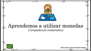 María Olivares para Orientación Andújar
Aprendemos a utilizar monedas
Competencia matemática
 