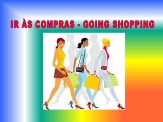 IR ÀS COMPRAS - GOING SHOPPING 