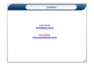 13
              Contatos




      André Adedo
   adedo@totvs.com.br


        Carlos Mattos
carlos.mattos@webb.com.br
 