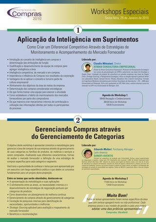 Workshops Especiais
                                                                                                                 Sexta-feira, 29 de Janeiro de 2010


                                                                       1
           Aplicação da Inteligência em Suprimentos
                     Como Criar um Diferencial Competitivo Através de Estratégias de
                       Monitoramento e Acompanhamento do Mercado Fornecedor
• Introdução ao conceito de inteligência em compras e                      Liderado por:
    determinação das atribuições da função                                           Claudio Mitsutani, Diretor
•   Qualiﬁcação e desenvolvimento da equipe de compras para                          ATMAN CONSULTORIA EMPRESARIAL
    agregar inteligência a área                                                              Diretor da Atman Consultoria Empresarial. Professor de Planejamento Estratégico
•   Inteligência competitiva, de mercado e em compras.                                       nos cursos de pós-graduação da ESPM e palestrante nas áreas de Estratégia e
                                                                           Supply Chain. Condução de projetos de consultoria em grandes empresas nas áreas de Supply
•   Importância e inﬂuência de Compras nos resultados da corporação        Chain, Strategic Sourcing, e Planejamento Estratégico. Atuou na direção regional e gerência sênior
•   Vantagens de se aplicar o conceito e torná-lo parte da                 nos Laboratórios Wyeth, General Electric, Rhodia, Elevadores Otis e Gemini Consulting. Formado
                                                                           em Engenharia Mecânico-Aeronáutica pelo Instituto Tecnológico de Aeronáutica – ITA –, MBA pela
    cultura empresarial                                                    Universidade de Pittsburgh, EUA e pós–graduando na USP. Além disso, realizou diversos cursos de
•   Alinhamento dos objetivos da área às metas da empresa                  extensão na USP e na Universidade de Michigan, EUA.
•   Determinação das compras consideradas estratégicas
•   De que forma treinar uma equipe para exercer a atividade
•   Como estabelecer o hábito do monitoramento dos mercados                                                  Agenda do Workshop 1:
    fornecedores por parte dos compradores                                                              08h00 Recepção e Credenciamento
•   De que maneira criar mecanismos internos de contribuição e                                              08h30 Início do Workshop
    utilização das informações obtidas por todos os participantes                                             10h30 Encerramento
    do processo




                                                                       2
                          Gerenciando Compras através
                         do Gerenciamento de Categorias
O objetivo deste workshop é apresentar conceitos e metodologias para       Liderado por:
gerenciar a área de compras de sua empresa através do gerenciamento                  Eduardo Multari, Purchasing Manager –
de suas categorias ou famílias de produtos, de matérias e serviços a                 Latin America
serem comprados. Analisando suas diferentes características, formas                  SANOFI-AVENTIS
de avaliar o mercado fornecedor e deﬁnição de uma estratégia de                                Formado em engenharia de produção pela Universidade Paulista, possui especialização
                                                                           em Negociação e Logística, ambas pela FGV. Atualmente está cursando o MBA de Gestão Empresarial pela
compras especíﬁca para cada categoria e segmento.                          Business Schooll São Paulo- BSP. Gerente de compras para região da América Latina, com mais de 15 anos
                                                                           de experiência na indústria farmacêutica, atuando nas áreas de logística internacional e compras com foco nas
                                                                           compras de marketing. Construiu sua carreira focada no suporte ao cliente interno, ao negócio e alinhamento das
Você terá a oportunidade de conhecer o tema que será apresentado por       estratégias de compras às necessidades dos negócios. Diretor do INESUP e palestrante sobre o tema de Compras
                                                                           em seminários especializados.
um executivo com larga experiência prática e que detém os conceitos
fundamentais para um projeto desta proporção.

Entre os temas que serão abordados, destacam-se:                                                             Agenda do Workshop 2
• A apresentação da metodologias e suas aplicações                                                             11h00 Início do Workshop
• O alinhamento entre as áreas, as necessidades internas e o                                                     13h00 Encerramento
  desenvolvimento de estratégias de negociação pontuais por
  categorias de produtos
• Como desenvolver um planejamento de melhoria contínua
• Gerenciamento de compras através de gerenciamento de categorias
                                                                                                                    Muito Bom!
                                                                                  Todos os temas apresentados foram temas especíﬁcos da área
• Condução de pesquisas internas para identiﬁcação de
                                                                                    que com certeza agregará muito na vida proﬁssional. Cada
  necessidades, oportunidades e melhorias
                                                                                   empresa possui o seu modelo de gestão e cada uma poderá
• Strategic Sourcing aplicável para avaliação e mapeamento do
                                                                                       adotar uma das práticas apresentadas.
  mercado fornecedor
                                                                                                                   Comprador, Ultrafértil
• Benefícios e recomendações
 