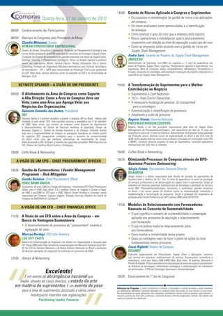 14h00 Gestão de Riscos Aplicada à Compras e Suprimentos
                           Quarta-feira, 27 de Janeiro de 2010                                          • Os conceitos e metodologias de gestão de riscos e as aplicações
                                                                                                          em compras
                                                                                                        • Os riscos analisados como oportunidades e a identiﬁcação
08h00 Credenciamento dos Participantes                                                                    de ameaças
                                                                                                        • Como analisar o grau de risco que a empresa está exposta
08h50 Abertura do Congresso pelo Presidente de Mesa                                                     • Riscos operacionais e estratégicos: qual o posicionamento
      Claudio Mitsutani, Diretor                                                                          corporativo com relação ao nível de exposição a cada tipo de risco
      ATMAN CONSULTORIA EMPRESARIAL                                                                     • Como as empresas estão atuando com a gestão de riscos em
       Diretor da Atman Consultoria Empresarial. Professor de Planejamento Estratégico nos                Supply Chain Management
       cursos de pós-graduação da ESPM e palestrante nas áreas de Estratégia e Supply Chain.
       Condução de projetos de consultoria em grandes empresas nas áreas de Supply Chain,               Andre Sarti, Gerente de Projetos de Supply Chain Management
       Strategic Sourcing, e Planejamento Estratégico. Atuou na direção regional e gerência             JMACEDO
       sênior nos Laboratórios Wyeth, General Electric, Rhodia, Elevadores Otis e Gemini                      Administrador de Empresas, com MBA em Logística e 11 anos de experiência nas
       Consulting. Formado em Engenharia Mecânico-Aeronáutica pelo Instituto Tecnológico                      áreas de Projetos, Supply Chain, Logística, Planejamento Logístico e Suprimentos, nos
       de Aeronáutica – ITA –, MBA pela Universidade de Pittsburgh, EUA e pós–graduando                       segmentos: Bens de Consumo, Varejo, Automobilístico, Metalúrgico, Farmacêutico e
       na USP. Além disso, realizou diversos cursos de extensão na USP e na Universidade de                   Energia; envolvido em estratégia, administração e execução de projetos empresariais e
                                                                                                              especíﬁcos em Supply Chain Management
       Michigan, EUA.


     KEYNOTE SPEAKER – A VISÃO DE UM PRESIDENTE                                                   15h00 A Transformação de Suprimentos para a Melhor
                                                                                                              Contribuição ao Negócio
09h00 O Alinhamento da Área de Compras como Suporte                                                           • Suprimentos e Cost Reduction
       à Alta Direção: Como a Àrea de Compras deve ser                                                        • TCO – Total Cost of Ownership
       Vista como uma Área que Agrega Valor aos                                                               • A necessária mudança de patamar: do transacional
       Negócios das Organizações                                                                                 para o estratégico
       Donizete Custodio dos Santos, Presidente                                                               • Automatização e simpliﬁcação de processos
       SKF                                                                                                    • Ampliando a visão de processo
       Donizete Santos é o primeiro brasileiro a presidir a empresa SKF no Brasil. Fábrica está               Rogerio Toledo, Gerente/Advisory
       instalada no país desde 1915. Este executivo assumiu a presidência em 1º de setembro
       de 2003. Após iniciar sua carreira na empresa como Gerente de Suprimentos                              PRICEWATERHOUSECOOPERS
       e Desenvolvimento, foi Diretor de Recursos Humanos & Qualidade, Diretor de                             Rogério Toledo é um dos principais responsáveis pela área de Supply Chain
       Business Support e Diretor da Divisão Industrial e de Serviços. Donizete Santos                        Management da PricewaterhouseCoopers, com experiência de mais de 15 anos em
       hoje tem a responsabilidade de integrar as operações brasileiras ao modelo global                      consultoria e cerca de 12 anos na Indústria. Administrador de Empresas e pós-graduado
       de negócios SKF, assegurando condições para o aumento da competitividade                               em Produção, possui diversos cursos de especialização no Brasil e nos EUA área de
       do Brasil como uma das melhores alternativas de investimento do Grupo.                                 SCM, tendo atuado diversas vezes como professor convidado em instituições como FGV
       Além de presidir a SKF do Brasil, é membro dos seguintes conselhos: MBA Executivo da                   e IBMEC. Conduziu diversos projetos na área de Suprimentos, incluindo experiência
       FIA, Câmara de Comércio Brasil-Suécia e Sindipeças.                                                    internacional nos EUA, Peru e Colômbia.

10h00 Coffe Break & Networking                                                                    16h00 Coffee Break e Networking

                                                                                                  16h30 Otimizando Processos de Compras através de BPO-
   A VISÃO DE UM CPO – CHIEF PROCUREMENT OFFICER
                                                                                                              Business Process Outsourcing
10h30 Gestão de Fornecedores (Vendor Management                                                               Sérgio Fontes, Procurement Services Director
                                                                                                              QUADREM
       Programm) – Risk Mitigation                                                                            Sergio Fontes é o diretor responsável pela divisão de serviços de suprimentos da
       Gastão Balaban, Chief Procurement Ofﬁcer                                                               Quadrem para a América do Sul. Com 14 anos de experiência no setor de prestação
       HSBC BANK BRASIL                                                                                       de serviços proﬁssionais e de terceirização em supply chain e suprimentos, Sergio já
                                                                                                              trabalhou em diversas empresas multinacionais de tecnologia e prestação de serviços
       Economista, 45 anos, MBA em Direção de Empresas. Atualmente CPO (Chief Procurement
                                                                                                              como IBM, PricewaterhouseCoopers, Accenture, e assessorou grandes empresas
       Ofﬁcer para o HSBC Bank Brasil S.A.), tambem Diretor de Viagens e Contas a Pagar.
                                                                                                              no Brasil e em outros países da América Latina na reestruturação, redesenho e
       de 2005 a set/2008 foi CPO para o HSBC México Centro América e Colombia. sendo
                                                                                                              implementação e terceirização de processos. Sergio é graduado em engenharia de
       responsável por Compras, Logísica, Viagens, Strategic Sourcing. Membro do Comité de
                                                                                                              produção pela Escola Politécnica da USP, e possui MBA pela EAESP-FGV.
       Compras da AMCHAM em Curitiba/Pr.

                                                                                                  17h30 Modelos de Relacionamento com Fornecedores
       A VISÃO DE UM CFO – CHIEF FINANCIAL OFFICE                                                             Baseado no Conceito de Sustentabilidade
                                                                                                              • O que signiﬁca o conceito de sustentabilidade e cooperação
11h30 A Visão de um CFO sobre a Área de Compras – em                                                            aplicada aos processos de aquisição e relacionamento
       Busca de Vantagens Sustentáveis                                                                          com fornecedor
       • O desenvolvimento de processos de “procurement” visando a                                            • O que na prática muda no relacionamento junto
         agregação de valor                                                                                     aos fornecedores
       Marcos Bardagi, CFO Latin America                                                                      • Como avaliar a rentabilidade deste projeto
       LSG SKY CHEFS                                                                                          • Quais as vantagens reais de fazer o plano de ações da área
       Mestre em Administração de Empresas com ênfase em Organizações e Inovação pela                           fundamentado nestes princípios
       FEI. Possui MBA pela Duke University e especialização em Recursos Humanos pela FGV-
       SP. Foi CFO da Siemens Networks e da Nokia-Siemens Networks no Brasil e participou                     Cesar Righetti, Diretor de Compras
       de diversas operações de integração de empresas em processos de M&A.                                   VISANET
                                                                                                              Executivo especializado em Procurement, Supply Chain e Operações, construiu
12h30 Almoço & Networking                                                                                     sua carreira em empresas multinacionais de serviços ﬁnananceiros, consultoria e
                                                                                                              manufatura, entre elas: Banco ABN AMRO Real, Booz Allen, AT Kearney, Monsanto e
                                                                                                              Procter & Gamble. Possui experiência em estruturação de areas de supply e procurement:
                                                                                                              da deﬁnicao de estrategias, alinhamento estratégico a implementação de indicadores
                                                                                                              de performance. É PHD em Estratégia Opercional e Sustentabilidade.
                               Excelente!




“
       É um evento de abrangência nacional que                                                    18h30 Encerramento do 1º dia do Congresso
    expõe, através de cases diversos, o estado da arte
  em matéria de suprimentos. É um evento de peso                                                  Alteração de Programa: O nosso compromisso é fornecer a discussão e o estudo de temas e casos relevantes
     para a área de suprimentos destinado a vários níveis                                         por palestrantes habilitados. Eventuais alterações no programa serão decorrentes de caso fortuito ou força maior.
                                                                                                  Na eventualidade de algum palestrante não comparecer, envidaremos maiores esforços possíveis para substituir o
           hierárquicos inseridos nas organizações.                                               executivo ausente por outro apto a promover a discussão do tema conforme programado. Contudo, tal empenho não
                                                                                                  implica em garantia da substituição.
                        Purchasing Leader, Faurecia
 