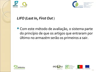 LIFO (Last In, First Out )
Com este método de avaliação, o sistema parte
do princípio de que os artigos que entraram por
último no armazém serão os primeiros a sair.
111
 