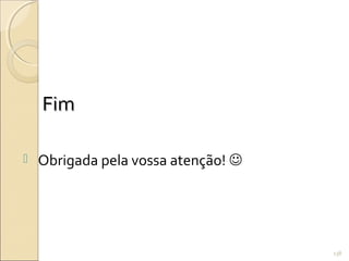 FimFim
 Obrigada pela vossa atenção! 
138
 