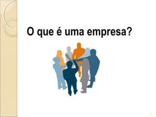 O que é uma empresa?
2
 