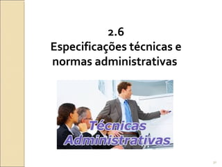 2.6
Especificações técnicas e
normas administrativas
30
 