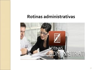 Rotinas administrativas
32
 