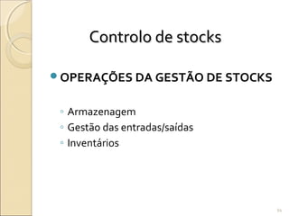 Controlo de stocksControlo de stocks
OPERAÇÕES DA GESTÃO DE STOCKS
◦ Armazenagem
◦ Gestão das entradas/saídas
◦ Inventários
94
 