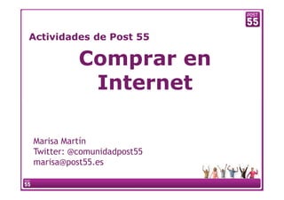 Actividades de Post 55

          Comprar en
           Internet

Marisa Martín
Twitter: @comunidadpost55
marisa@post55.es
 