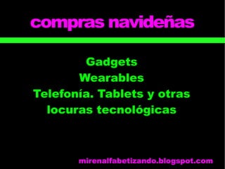 compras navideñas
Gadgets
Wearables
Telefonía. Tablets y otras
locuras tecnológicas
mirenalfabetizando.blogspot.com
 