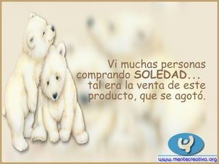 Vi muchas personas
comprando SOLEDAD...
  tal era la venta de este
  producto, que se agotó.
 