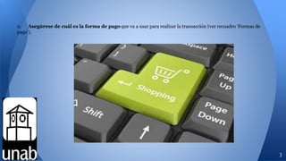 2. Asegúrese de cuál es la forma de pago que va a usar para realizar la transacción (ver recuadro ‘Formas de
pago’).
3
 