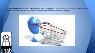3. Inicie la búsqueda de los artículos que desea comprar. Ya sea navegando las secciones de la tienda (Ropa,
Zapatos, Tecnología, Hogar, etc.) o usando un término específico en el buscador de la página.
4
 