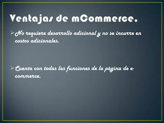 No requiere desarrollo adicional y no se incurre en
costos adicionales.
Cuenta con todas las funciones de la página de e-
commerce.
 