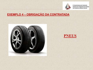 EXEMPLO 4 – OBRIGAÇÃO DA CONTRATADA
PNEUS
 