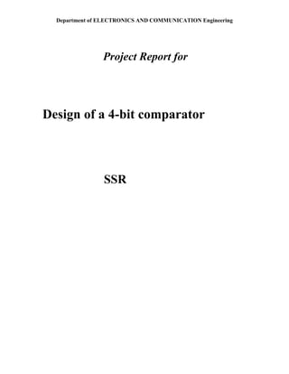 Department of ELECTRONICS AND COMMUNICATION Engineering
Project Report for
Design of a 4-bit comparator
SSR
 