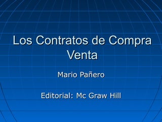 Los Contratos de CompraLos Contratos de Compra
VentaVenta
Mario PañeroMario Pañero
Editorial: Mc Graw HillEditorial: Mc Graw Hill
 
