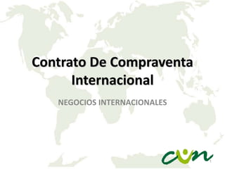 Contrato De Compraventa
Internacional
NEGOCIOS INTERNACIONALES

1

 