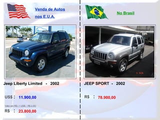 US$ :
R$ :
Venda de Autos
nos E.U.A.
No Brasil
Valor em R$ ( 1 US$ / R$ 2,00)
R$ :11.900,00
23.800,00
78.900,00
Jeep Liberty Limited - 2002 JEEP SPORT - 2002
 