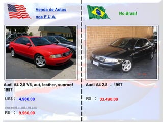 US$ :
R$ :
Venda de Autos
nos E.U.A.
No Brasil
Valor em R$ ( 1 US$ / R$ 2,00)
R$ :4.980,00
9.960,00
33.490,00
Audi A4 2.8 V6, aut, leather, sunroof
1997
Audi A4 2.8 - 1997
 
