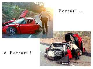 F e r r a r i . . . é  F e r r a r i  ! 