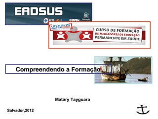 Compreendendo a Formação



                Matary Tayguara

Salvador,2012
 