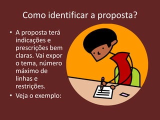 Como identificar a proposta?
• A proposta terá
indicações e
prescrições bem
claras. Vai expor
o tema, número
máximo de
linhas e
restrições.
• Veja o exemplo:

 
