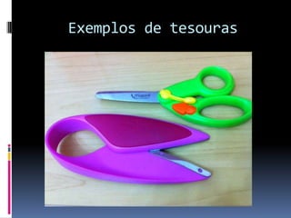 Exemplos de tesouras
 