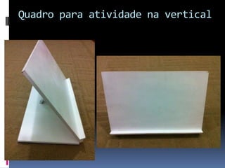 Quadro para atividade na vertical
 