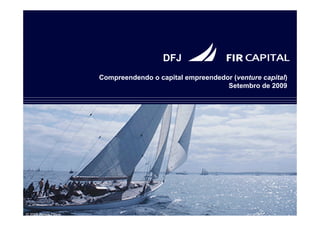 DFJ
                     Compreendendo o capital empreendedor (venture capital)
                                                        Setembro de 2009




© 2009 Simon Olson
 